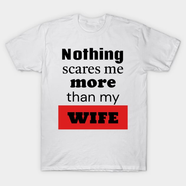 Nothing Scares Me More Than My Wife T-Shirt by TurnEffect